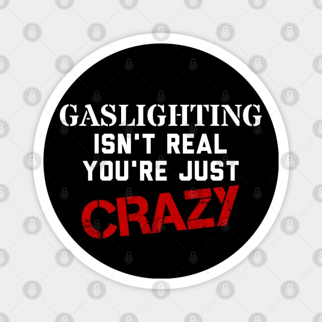 Gaslighting isn't real, you're just crazy Magnet by ObscureDesigns